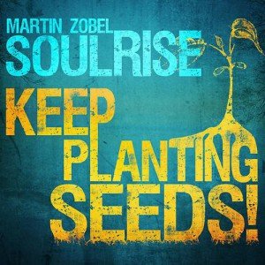 Martin Zobel & Soulrise Keep Planting Seeds