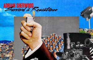 Adrian Sherwood “Survival & Resistance” (On-U Sound)