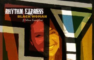Rhythm Express “Black Woman” feat. Selena Evangeline (7 Arts)