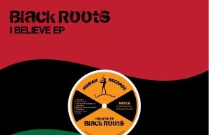 Black Roots “I Believe EP” (Nubian Records)