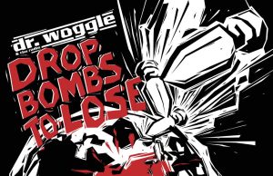 Dr. Woggle & the Radio “Drop Bombs To Lose” (Dr. Woggle)