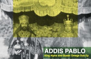 Addis Pablo „King Alpha and Queen Omega EP“ (Addis Pablo Music)