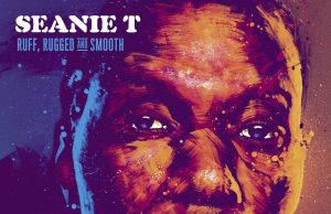 Seanie T “Ruff, Rugged And Smooth” (Nice Up! Records)