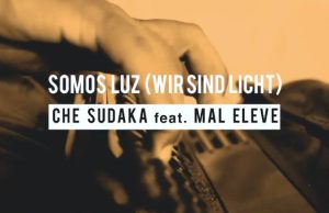 Che Sudaka feat. Mal Élevé “Somos Luz (Wir sind Licht)” – Video out now!