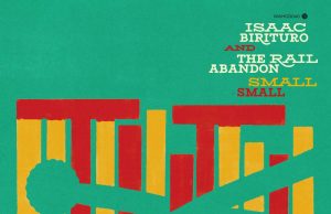 Isaac Birituro & The Rail Abandon “Small Small” (WahWah45s)
