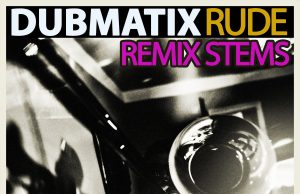 Dubmatix “Rude” – Tune and remix-stems out now for your mixing pleasure!