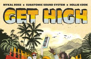 Mykal Rose, Subatomic Sound System & Hollie Cook “Get High” – Out now!