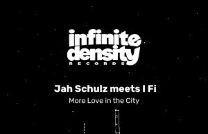 Jah Schulz meets I Fi “More Love In The City” (Infinite Density Records)