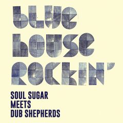 Soul Sugar meets Dub Shepherds – Blue House Rockin’